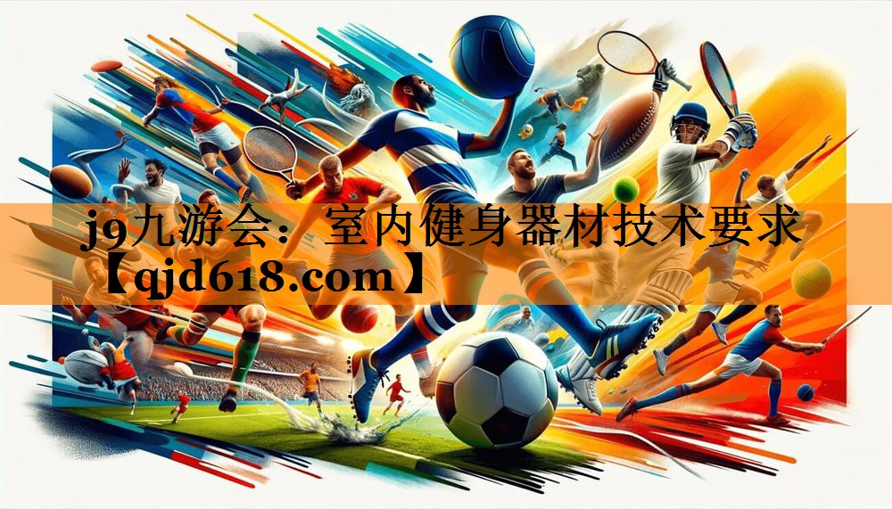 j9九游会:室内健身器材技术要求