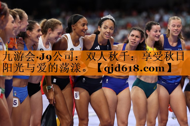 九游会·J9公司:双人秋千:享受秋日阳光与爱的荡漾。