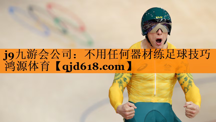 j9九游会公司：不用任何器材练足球技巧鸿源体育