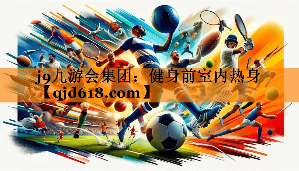 j9九游会集团:健身前室内热身