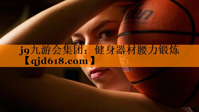j9九游会集团:健身器材腰力锻炼
