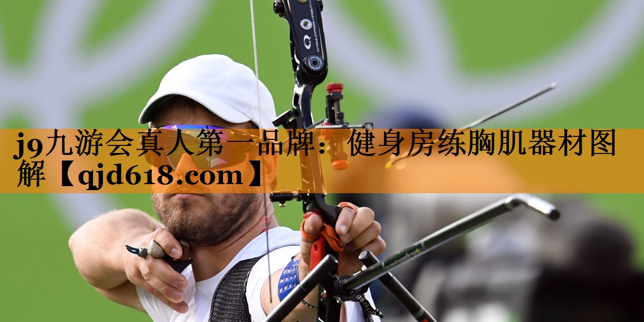 j9九游会真人第一品牌:健身房练胸肌器材图解