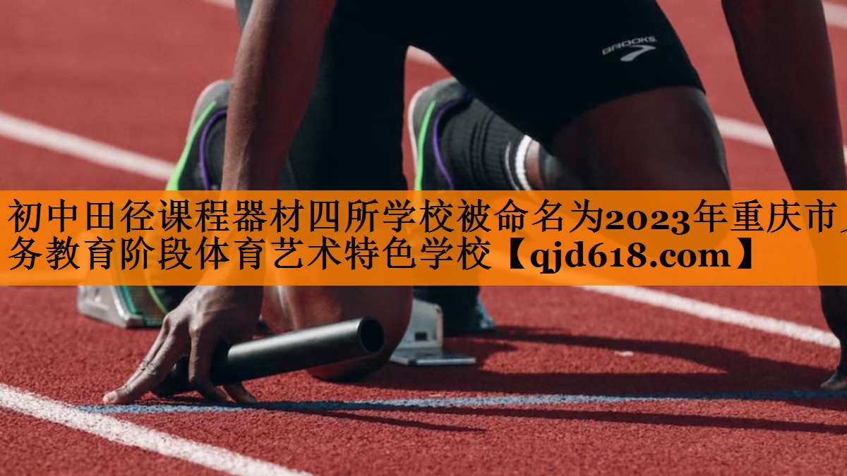 初中田径课程器材四所学校被命名为2023年重庆市义务教育阶段体育艺术特色学校