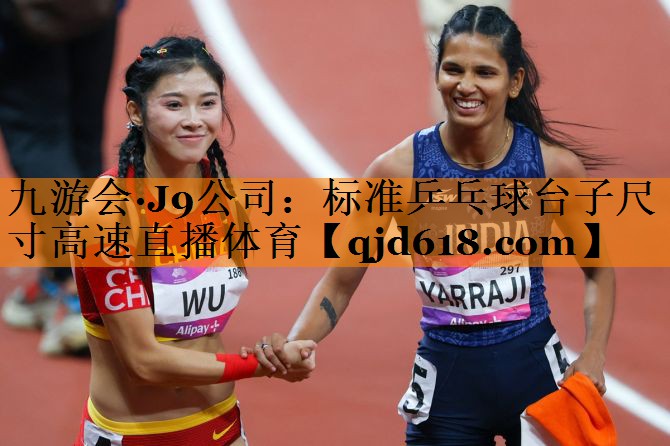 九游会·J9公司:标准乒乓球台子尺寸高速直播体育