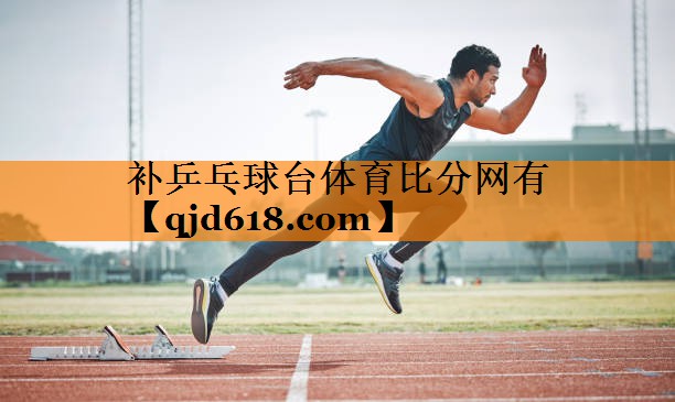 补乒乓球台体育比分网有