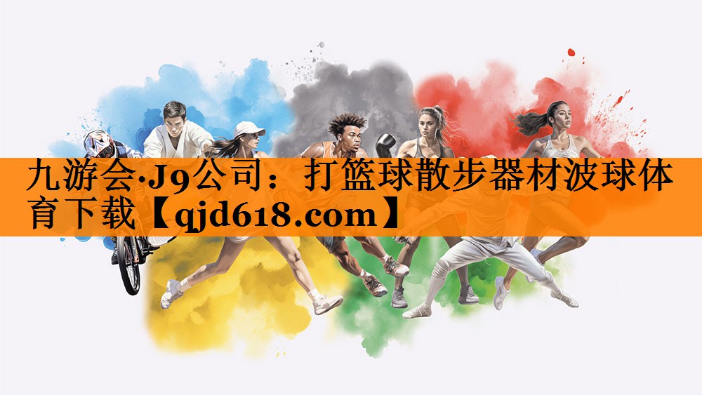 九游会·J9公司:打篮球散步器材波球体育下载