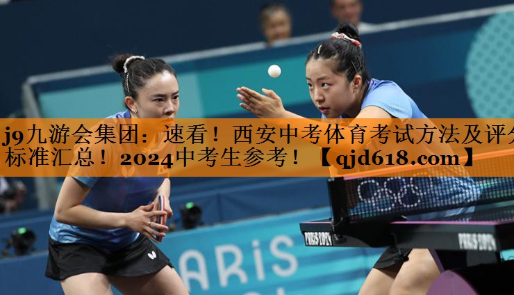 j9九游会集团:速看!西安中考体育考试方法及评分标准汇总!2024中考生参考!
