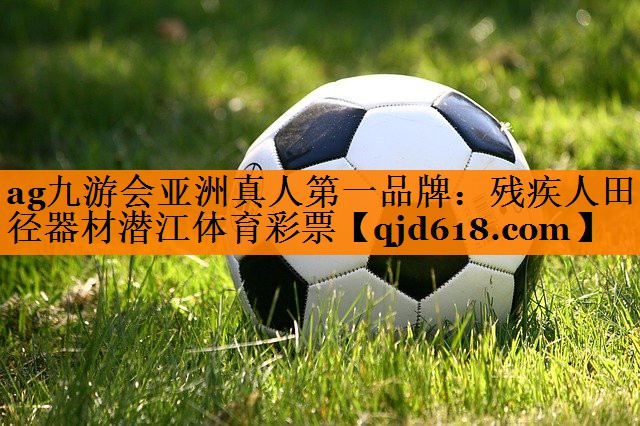 ag九游会亚洲真人第一品牌:残疾人田径器材潜江体育彩票