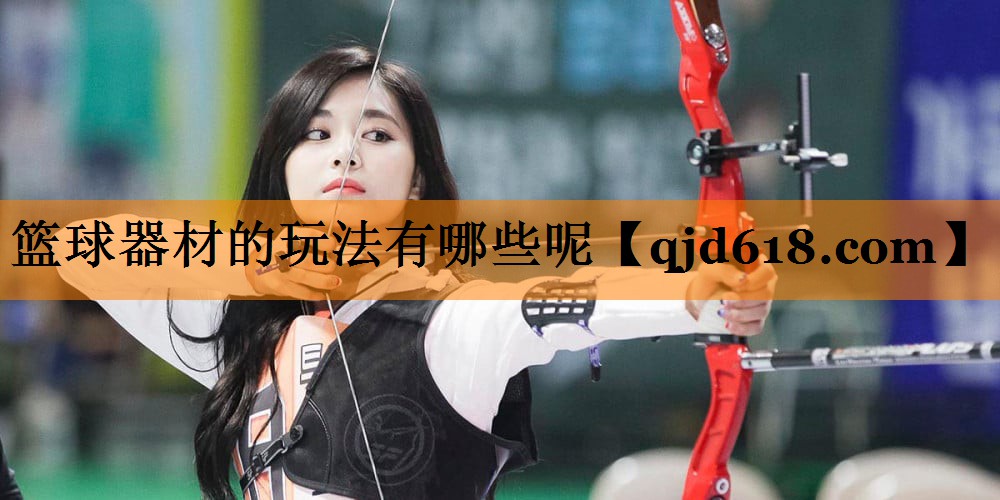 篮球器材的玩法有哪些呢