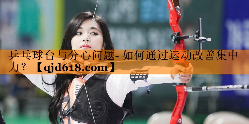 乒乓球台与分心问题- 如何通过运动改善集中力？