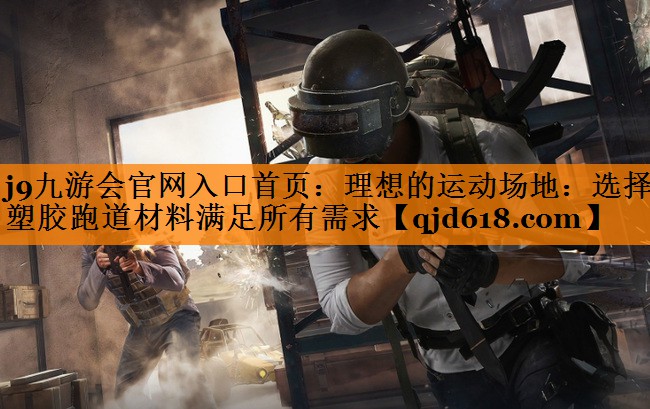 理想的运动场地：选择塑胶跑道材料满足所有需求